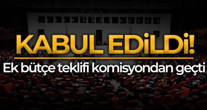 Ek bütçe komisyonda kabul edildi! 