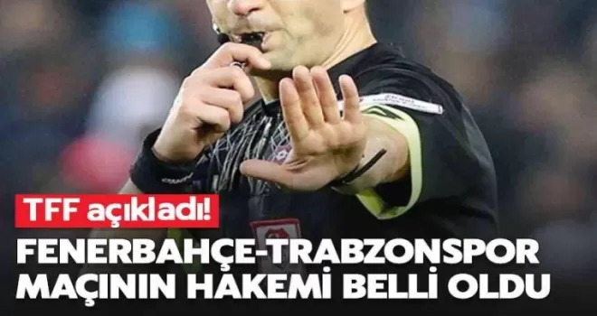 Fenerbahçe-Trabzonspor maçının hakemi belli oldu!