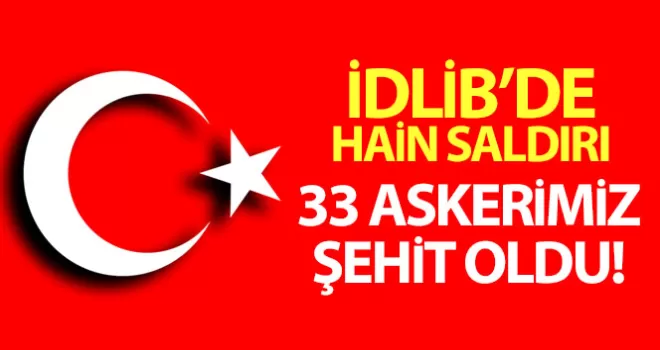 İdlip'te 33 şehit! 