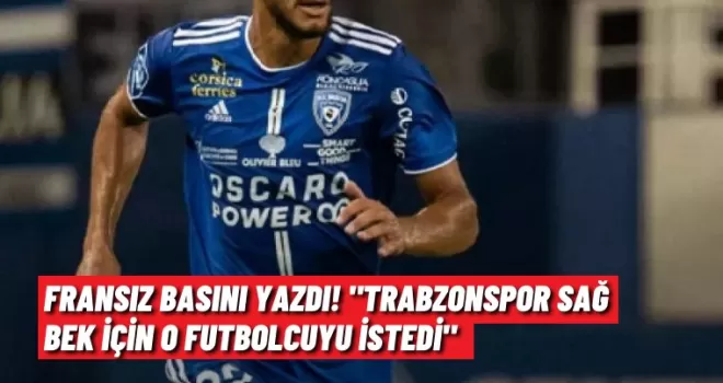 Fransız basını yazdı! “Trabzonspor sağ bek için o futbolcuyu istedi“