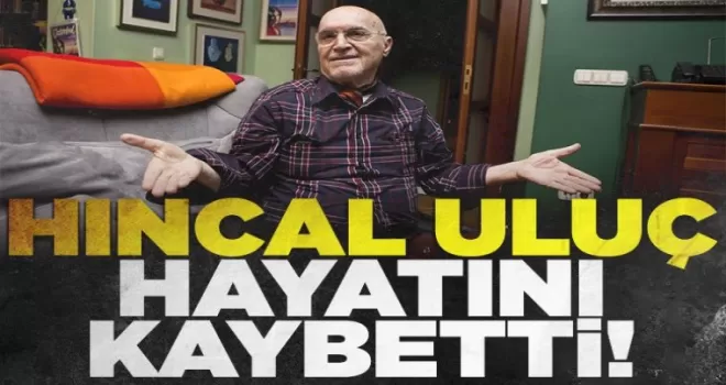 Gazeteci yazar Hıncal Uluç hayatını kaybetti