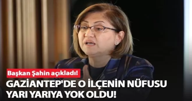 Gaziantep'de o ilçenin nüfusu yarı yarıya yok oldu!