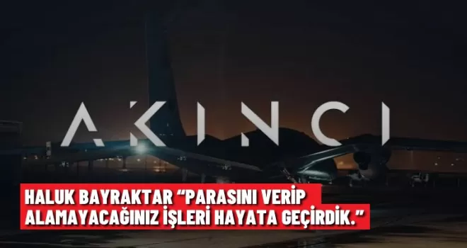 Haluk Bayraktar “Parasını verip alamayacağınız işleri hayata geçirdik.”