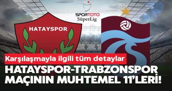 Hatayspor - Trabzonspor maçının muhtemel 11'leri
