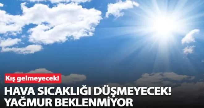 Hava sıcaklığı düşmeyecek! Yağmur beklenmiyor