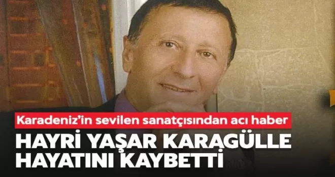 Hayri Yaşar Karagülle hayatını kaybetti