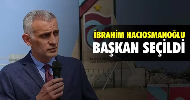 İbrahim Hacıosmanoğlu Başkan Oldu