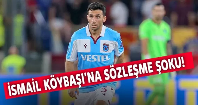 İsmail Köybaşı'na sözleşme şoku!