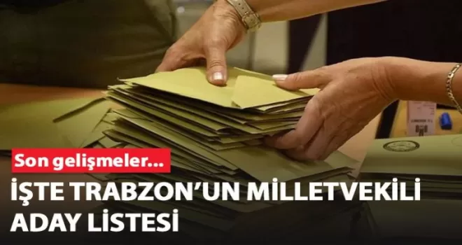İşte Trabzon’un milletvekili aday listesi!