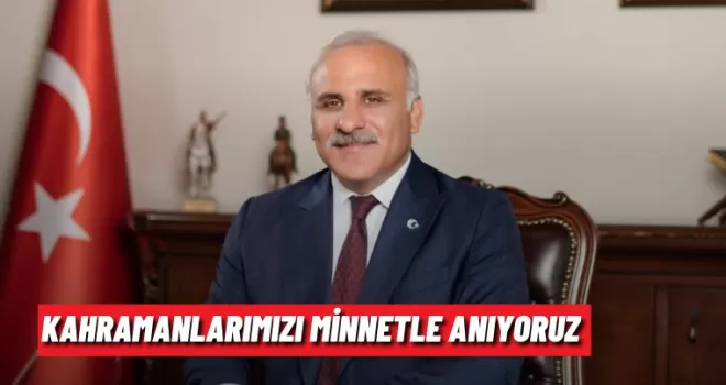 KAHRAMANLARIMIZI MİNNETLE ANIYORUZ