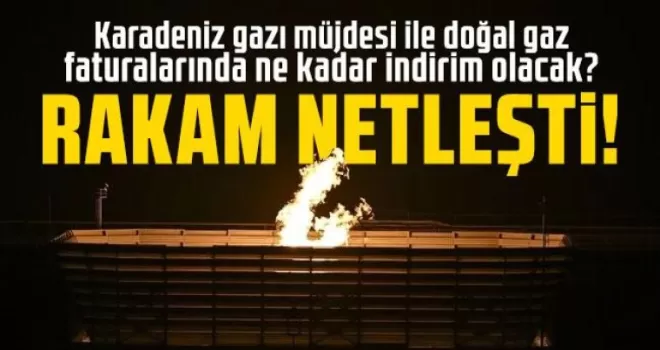 Karadeniz gazı sonrası faturaya yansıyacak rakam belli oldu!