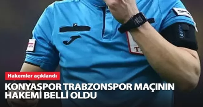 Konyaspor Trabzonspor maçının hakemi belli oldu!