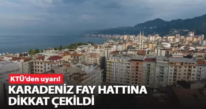 KTÜ’den uyarı! Karadeniz fay hattına dikkat çekildi