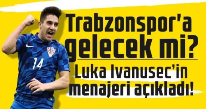 Luka Ivanusec’in menajeri açıkladı! Trabzonspor’a gelecek mi?