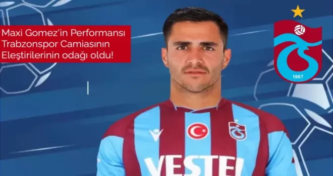 Maxi Gomez'in Performansı  Trabzonspor Camiasının Eleştirilerinin odağı oldu!