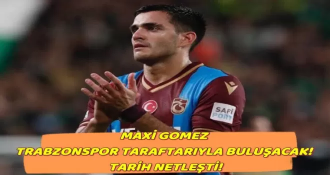 Maxi Gomez Trabzonspor Taraftarıyla Buluşacak! Tarih Netleşti!