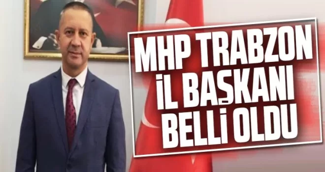 MHP TRABZON İL BAŞKANI BELLİ OLDU