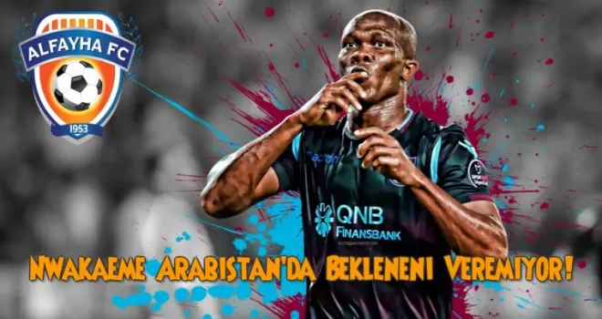 Nwakaeme Arabistan’da Bekleneni Veremiyor!