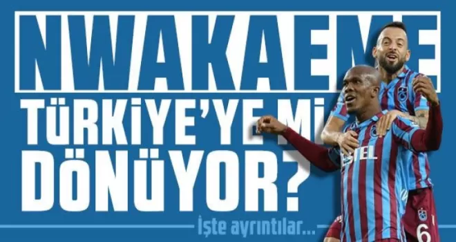 Nwakaeme geri dönüyor!