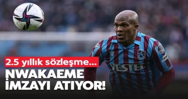 Nwakaeme imzayı atıyor! 2.5 yıllık sözleşme...