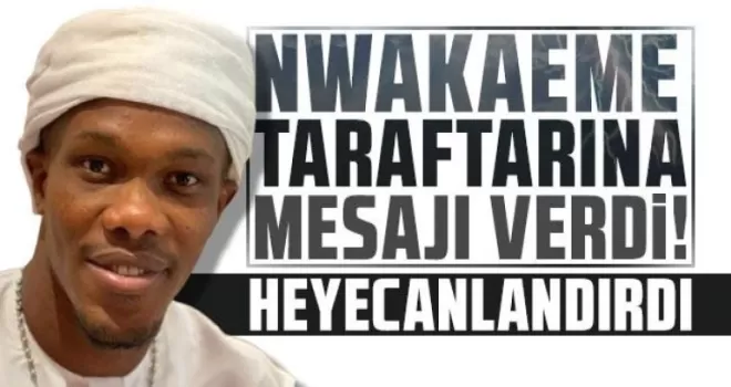 Nwakaeme Taraftara Mesajı Verdi! 