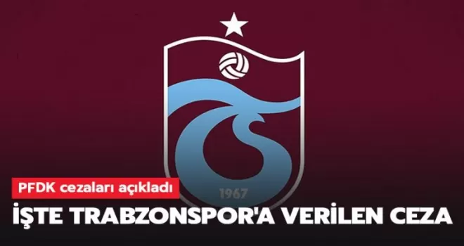 PFDK cezaları açıkladı; Trabzonspor’a Ceza Yağdı!