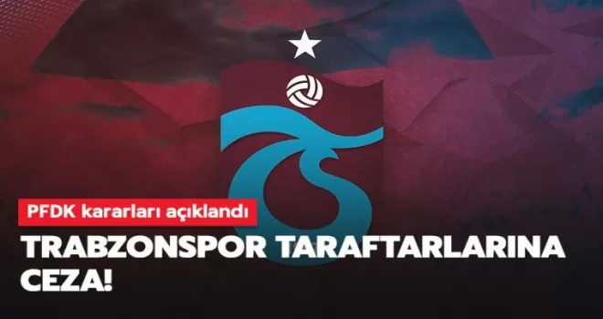 PFDK kararları açıklandı; Trabzonspor taraftarına ceza yağdı!