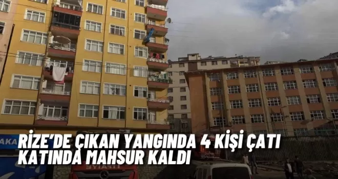 Rize’de çıkan yangında 4 kişi çatı katında mahsur kaldı