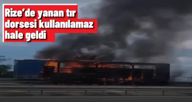 Rize’de yanan tır dorsesi kullanılamaz hale geldi
