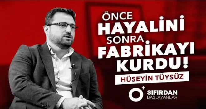 Önce Hayalini... Sonra Fabrikayı kurdu!