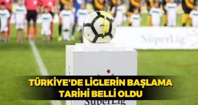 Liglerin başlama tarihleri belli oldu
