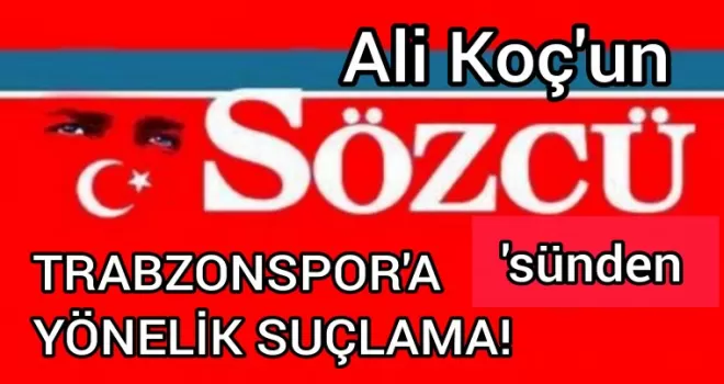 Sözcü Gazetesi Ali Koç'un fedailiğine soyundu!