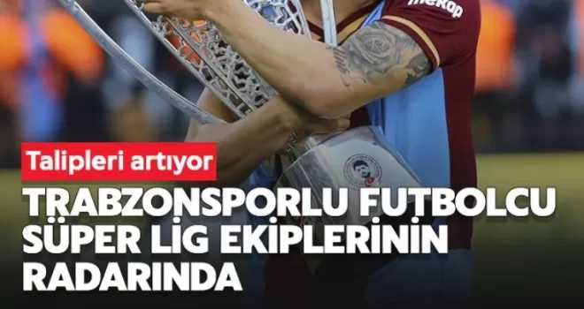 Süper Lig ekipleri Trabzonsporlu futbolcunun peşinde