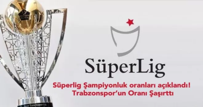 Süperlig Şampiyonluk oranları açıklandı! Trabzonspor’un Oranı Şaşırttı!