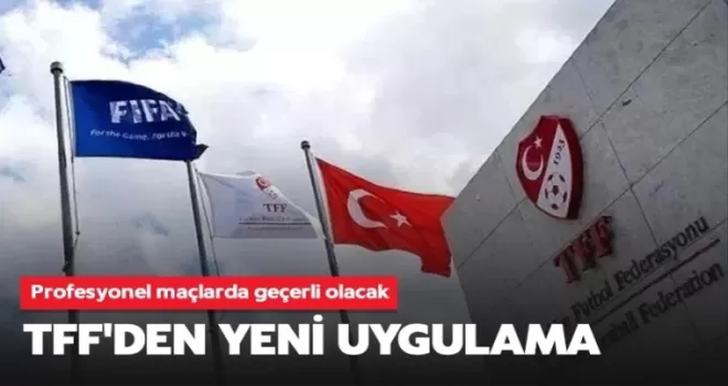 TFF’den profesyonel maçlar için yeni uygulama