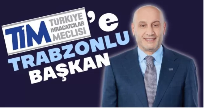 TİM’e Trabzonlu başkan!