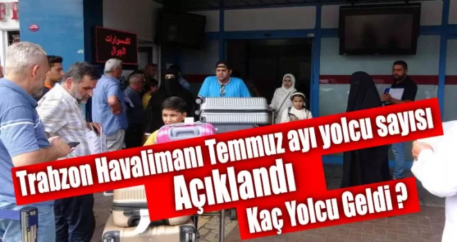 Trabzon’a havayolu ile Temmuz ayında 452 bin 595 yolcu geldi
