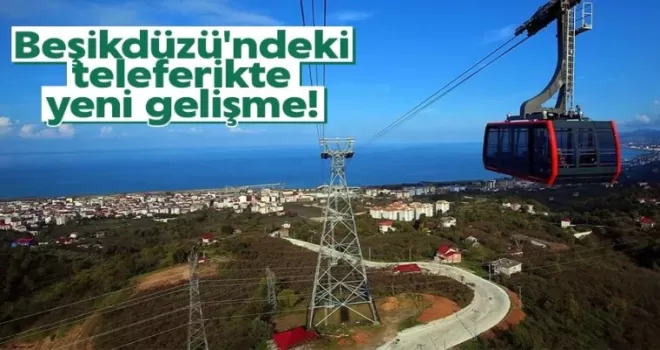 Trabzon Beşikdüzü'ndeki teleferik 4 yıl sonra çalıştırılıyor!