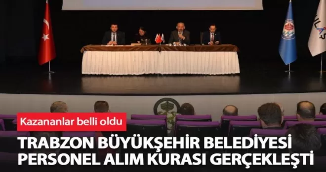 Trabzon Büyükşehir Belediyesi Personel Alım Kurası Sonuçlandı!