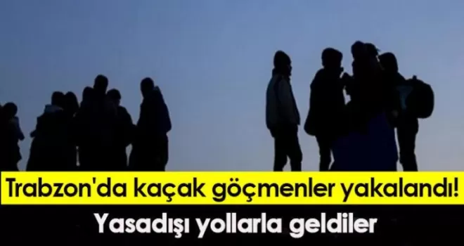 Trabzon’da 28 Kaçak Göçmen Yakalandı!