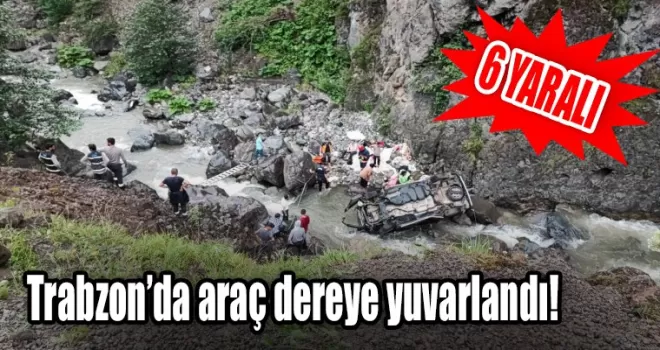 Trabzon’da araç dereye yuvarlandı: 6 yaralı