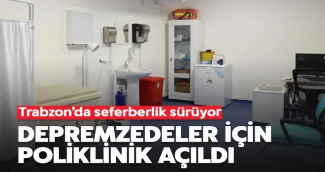 Trabzon’da depremzedeler için poliklinik açıldı