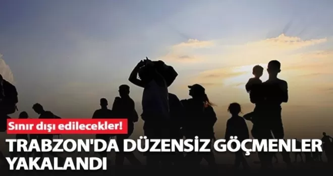 Trabzon'da düzensiz göçmenler yakalandı
