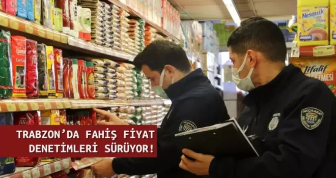 TRABZON’DA FAHİŞ FİYAT DENETİMLERİ SÜRÜYOR!