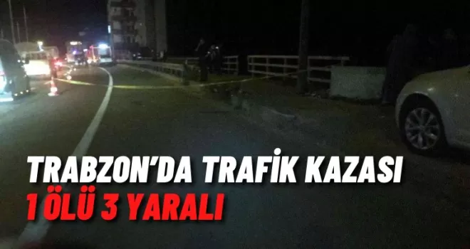 Trabzon’da trafik kazası: 1 ölü, 3 yaralı