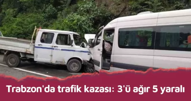 Trabzon’da trafik kazası: 3’ü ağır 5 yaralı