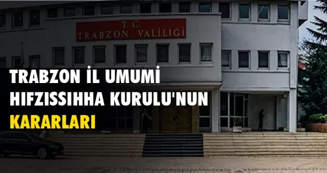 Trabzon İl Umumi Hıfzıssıhha Kurulu'nun kararları