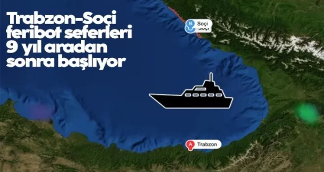 Trabzon-Soçi feribot seferleri 9 yıl aradan sonra başlıyor!
