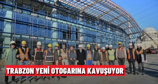 TRABZON YENİ OTOGARINA KAVUŞUYOR