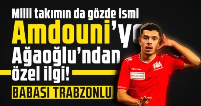 Trabzonlu Amdouni’ye Ağaoğlu’ndan özel ilgi!